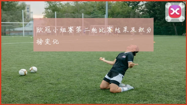 欧冠小组赛第二轮比赛结果及积分榜变化