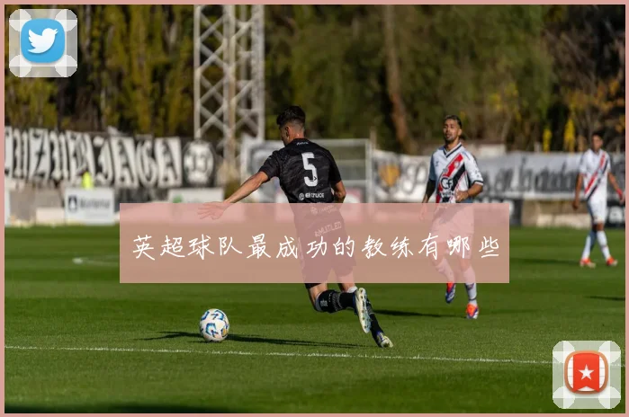 英超球队最成功的教练有哪些